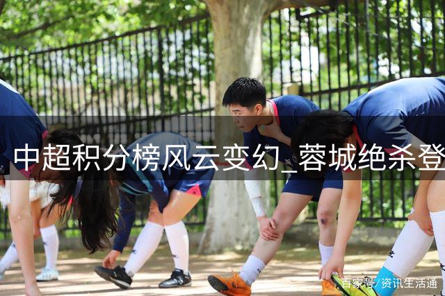 中超积分榜风云变幻 蓉城绝杀登顶 申花国安大胜