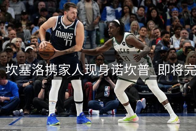 坎塞洛携家人现身诺坎普 即将完成巴萨签约手续
