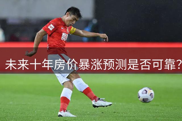未来十年房价暴涨预测是否可靠？