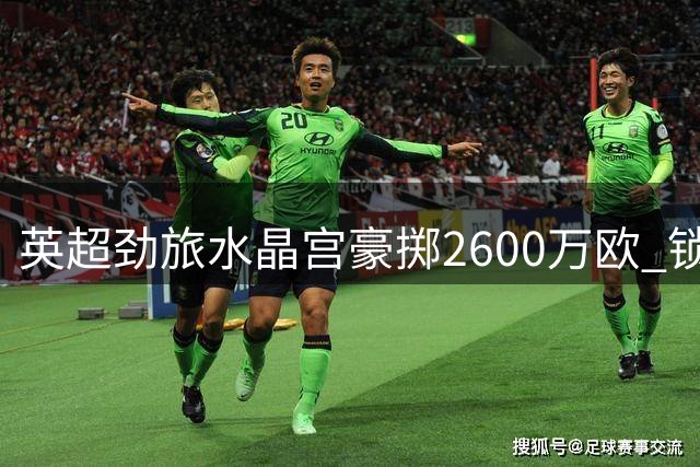 英超劲旅水晶宫豪掷2600万欧 锁定都灵新星恩吉埃