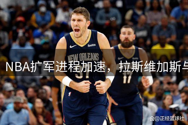 NBA扩军进程加速，拉斯维加斯与西雅图成热门候选